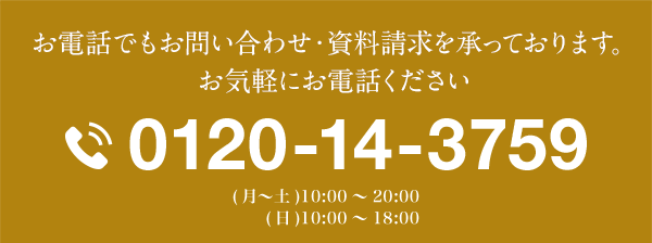 お電話でもお問い合わせ・資料請求を承っております。お気軽にお電話ください 0120-14-3759